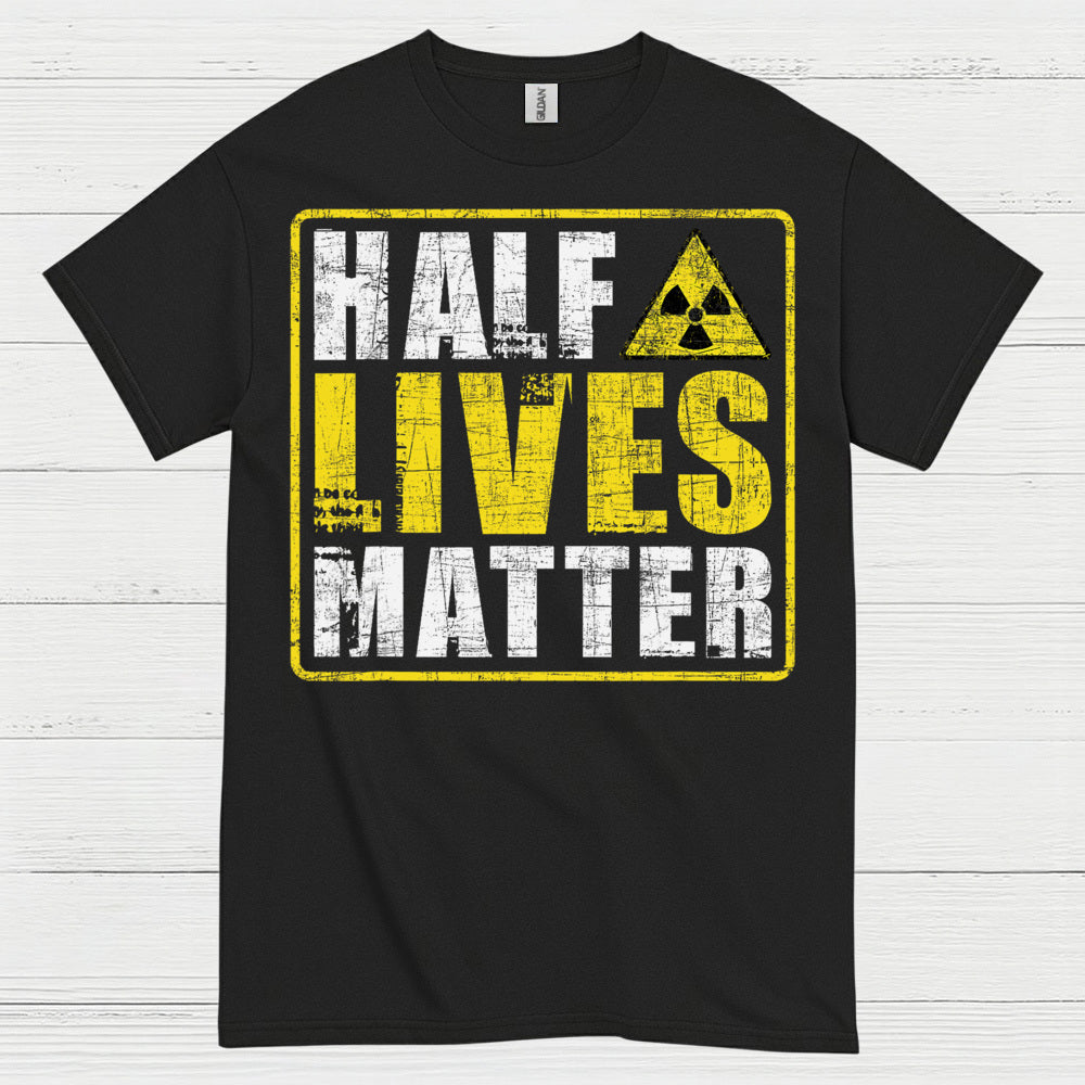 Half Lives Matter Science Humor T Shirt