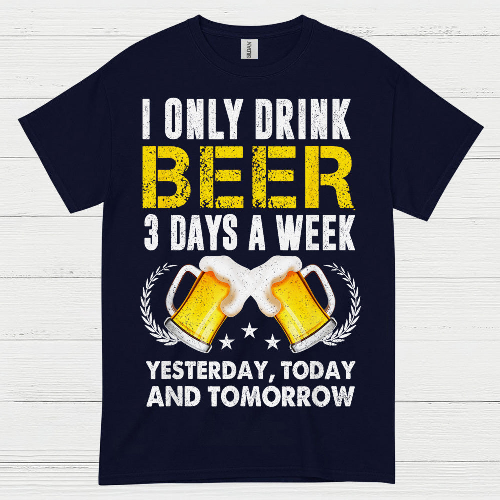 I Only Drink Beer Three Days A Week T Shirt