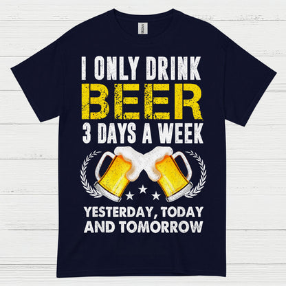 I Only Drink Beer Three Days A Week T Shirt
