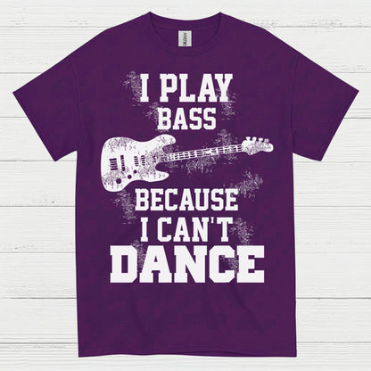 I Play Bass Because I Can’t Dance Bass T Shirt