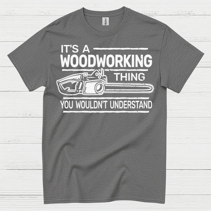 It’s A Woodworking Thing T Shirt