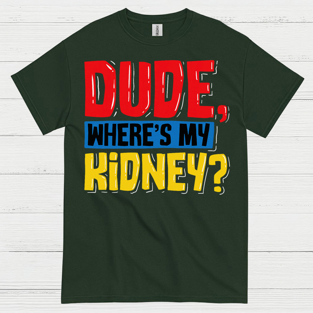 Dude Wheres My Kidney Funny Humor T Shirt