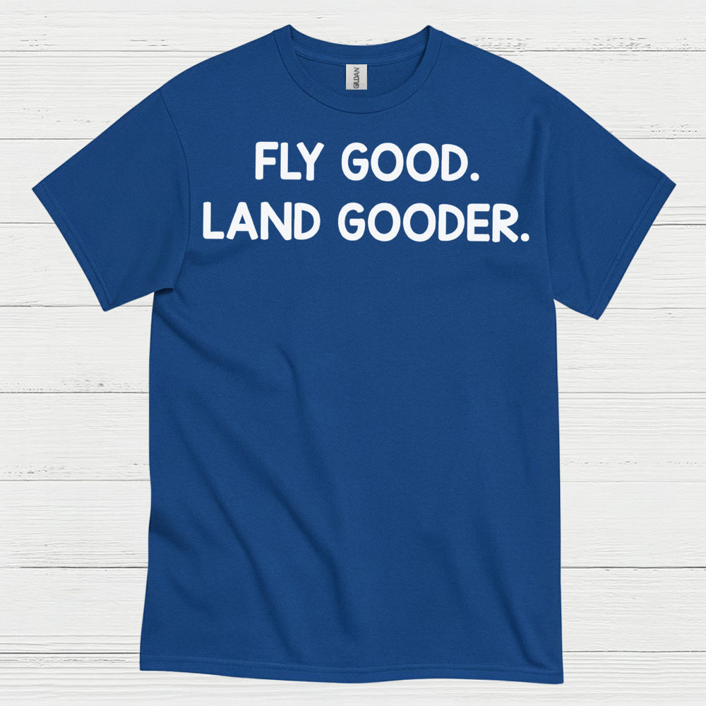 Fly Good Land Gooder T Shirt