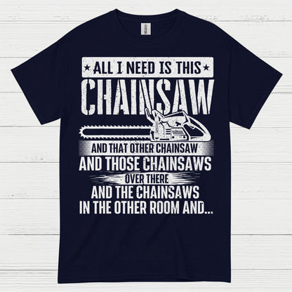 All I Need Is This Chainsaw T Shirt