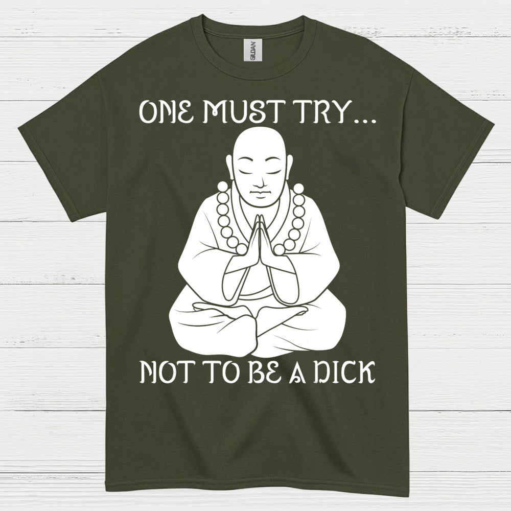 One Must Try Not To Be A Dick Zen T Shirt