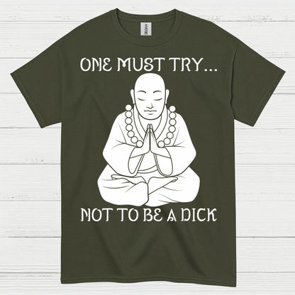 One Must Try Not To Be A Dick Zen T Shirt
