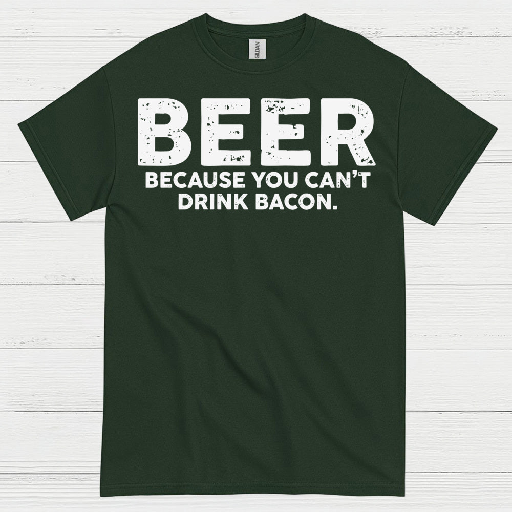 Beer Because You Can't Drink Bacon T Shirt