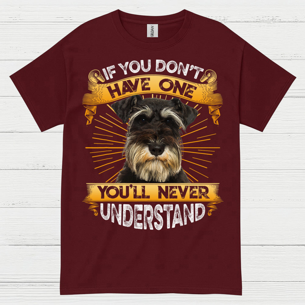 If You Don’t Have One You’ll Never Understand Schnauzer T Shirt
