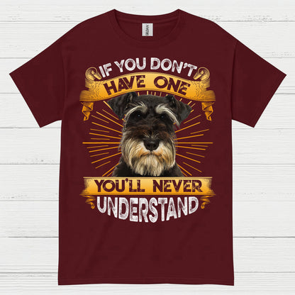 If You Don’t Have One You’ll Never Understand Schnauzer T Shirt