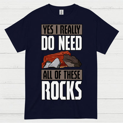 Yes I Really Do Need All Of These Rocks T Shirt