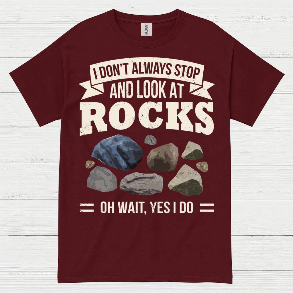 I Dont Always Stop And Look At Rocks T Shirt