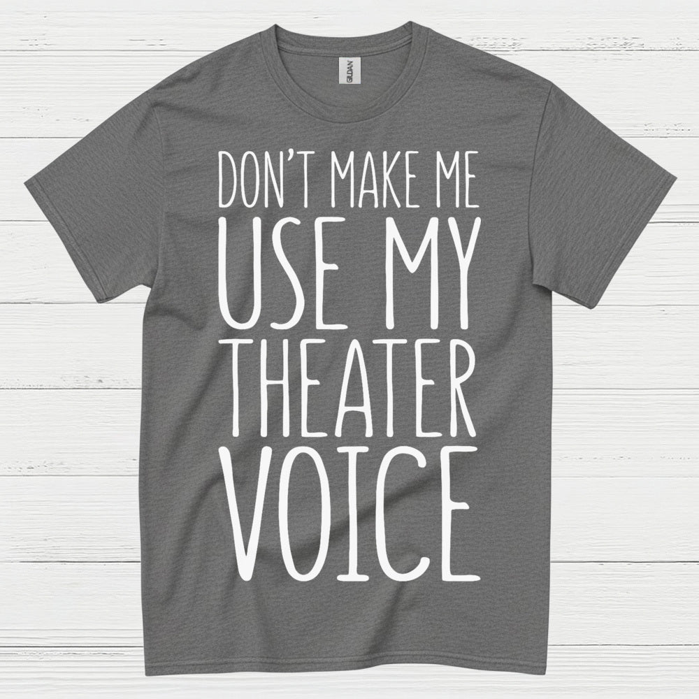 Don’t Make Me Use My Theater Voice T Shirt