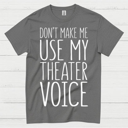 Don’t Make Me Use My Theater Voice T Shirt