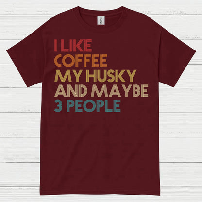I Like Coffee My Husky And Maybe Quote T Shirt