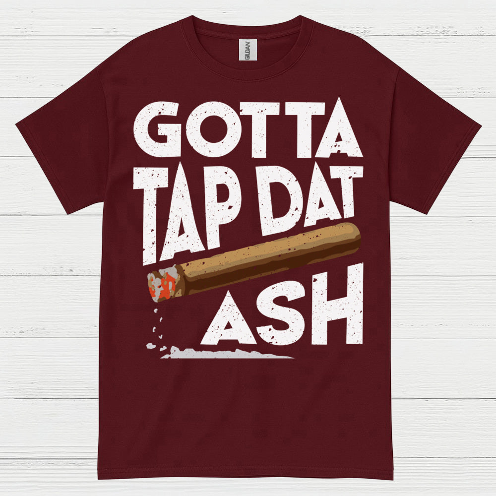 Gotta Tap Dat Ash Cigar T Shirt