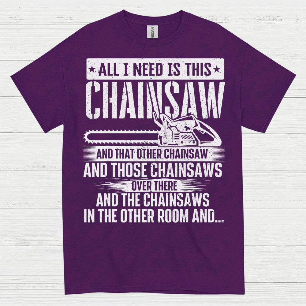 All I Need Is This Chainsaw T Shirt