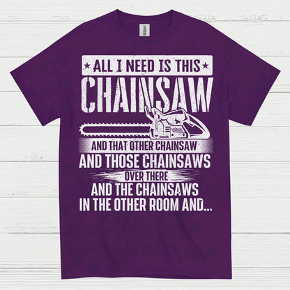 All I Need Is This Chainsaw T Shirt