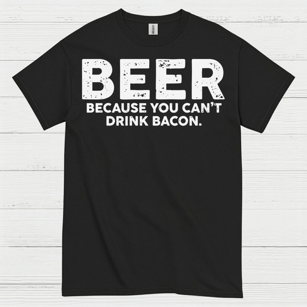 Beer Because You Can't Drink Bacon T Shirt
