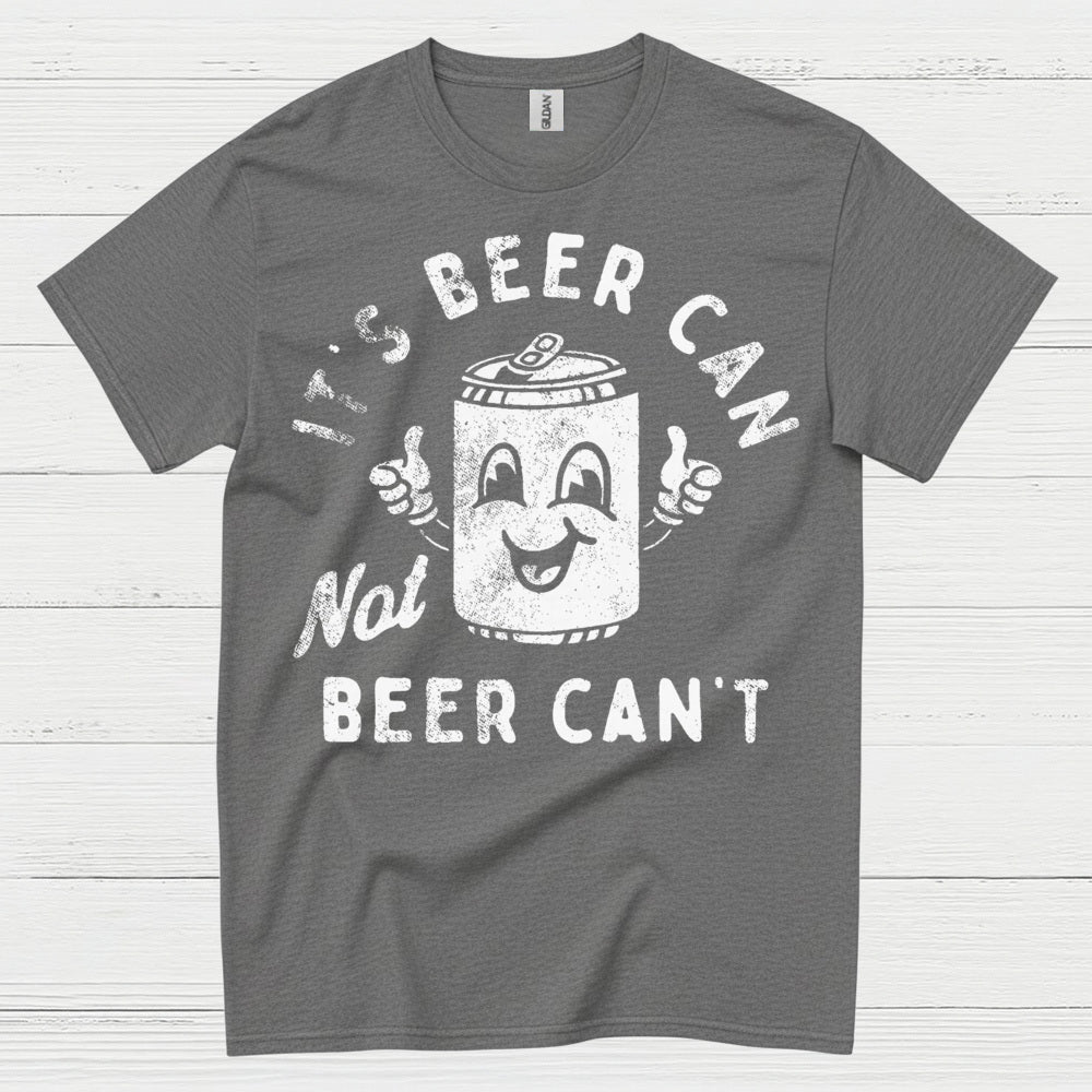 It's Beer Can Not Beer Can't T Shirt