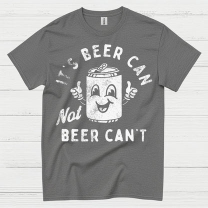 It's Beer Can Not Beer Can't T Shirt
