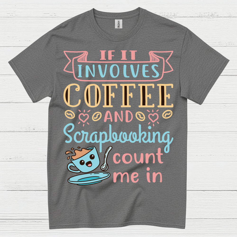 If It Involves Coffee And Scrapbooking Count Me In T Shirt