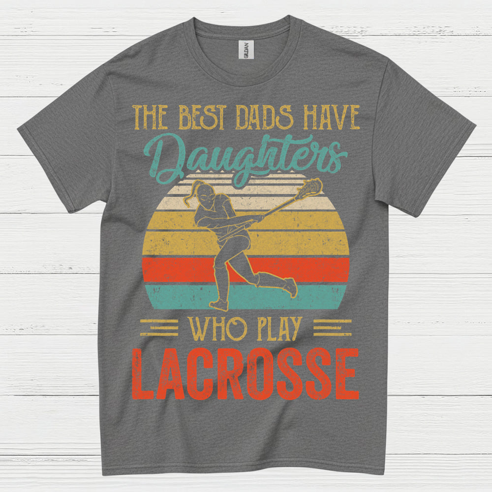 The Best Dads Have Daughters Who Play Lacrosse T Shirt