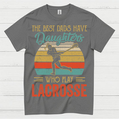 The Best Dads Have Daughters Who Play Lacrosse T Shirt