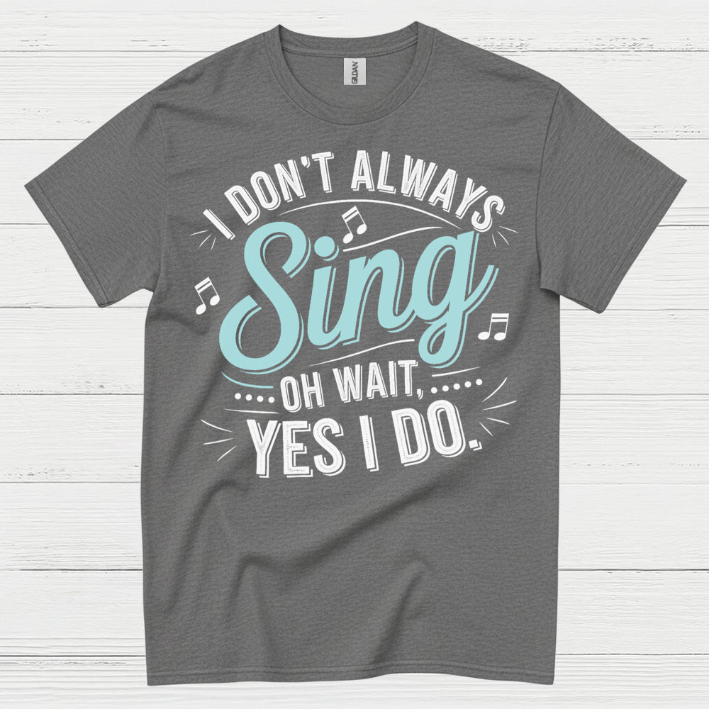 I Don’t Always Sing Music Lover T Shirt