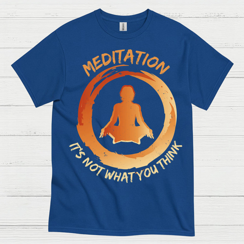 Meditation Is Not What You Think T Shirt