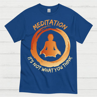 Meditation Is Not What You Think T Shirt