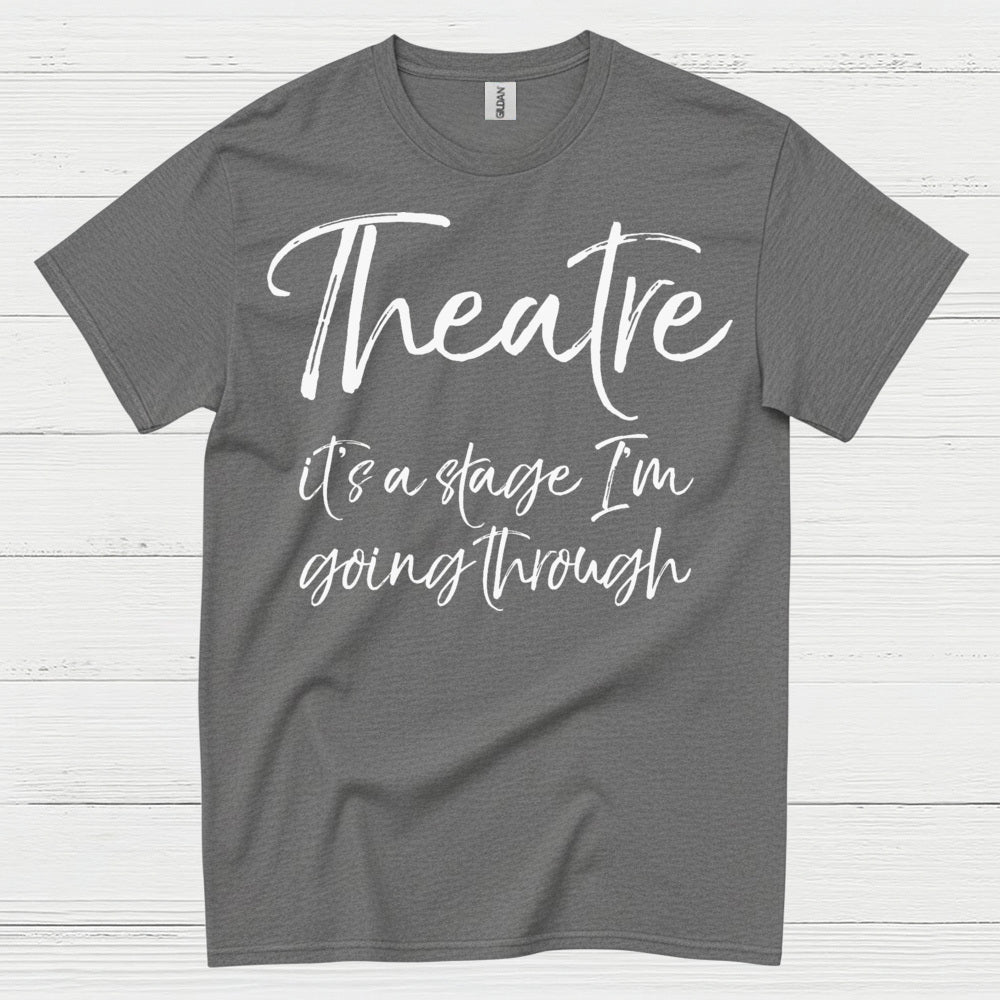 Theatre It’s A Stage I’m Going Through T Shirt