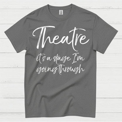 Theatre It’s A Stage I’m Going Through T Shirt