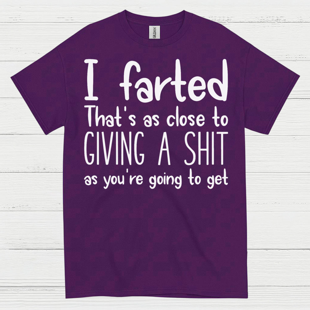 I Farted That’s As Close To Giving A Shit Quote T Shirt