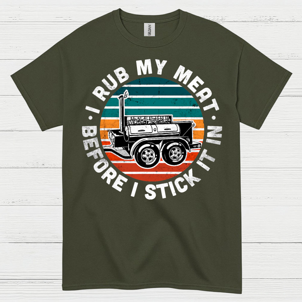 I Rub My Meat Before I Stick It In T Shirt