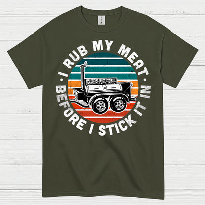 I Rub My Meat Before I Stick It In T Shirt