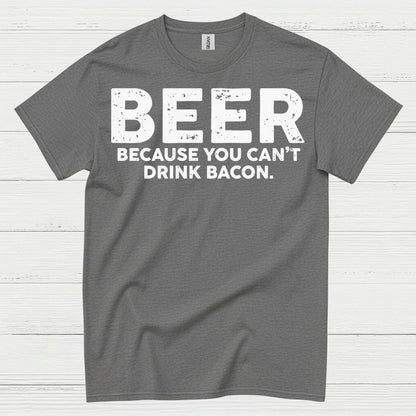 Beer Because You Can't Drink Bacon T Shirt