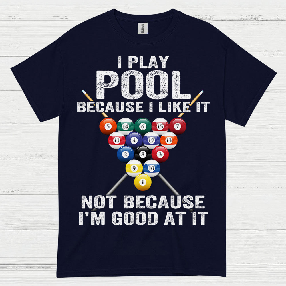 I Play Pool Because I Like It T Shirt