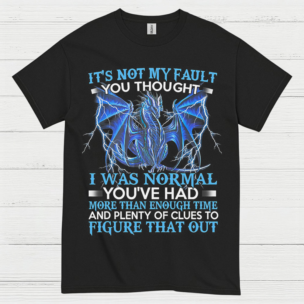 Not My Fault You Thought I Was Normal Dragon T Shirt