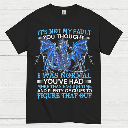 Not My Fault You Thought I Was Normal Dragon T Shirt