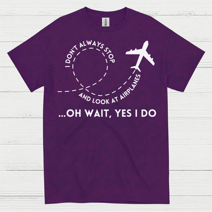 I Don’t Always Stop And Look At Airplanes T Shirt