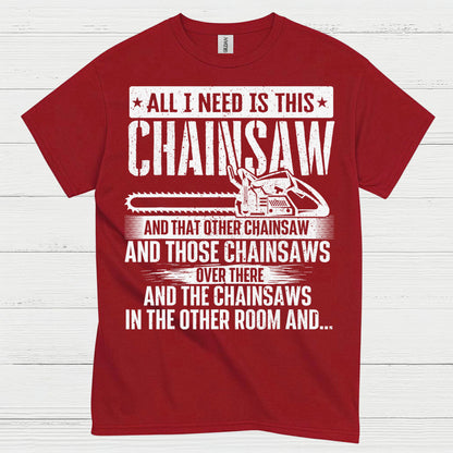 All I Need Is This Chainsaw T Shirt