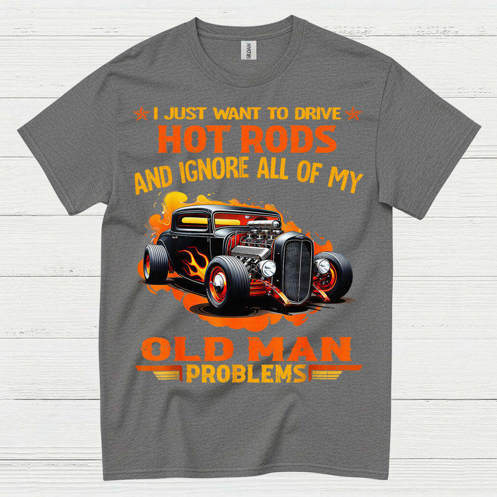 I Just Want To Drive Hot Rods T Shirt