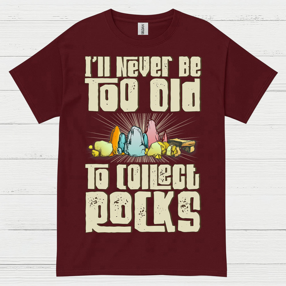 Never Too Old To Collect Rocks T Shirt