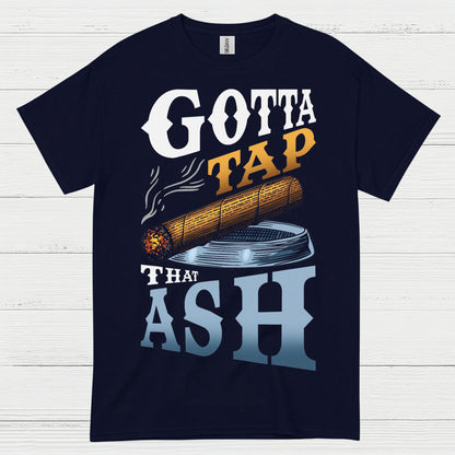 Gotta Tap That Ash Cigar T Shirt