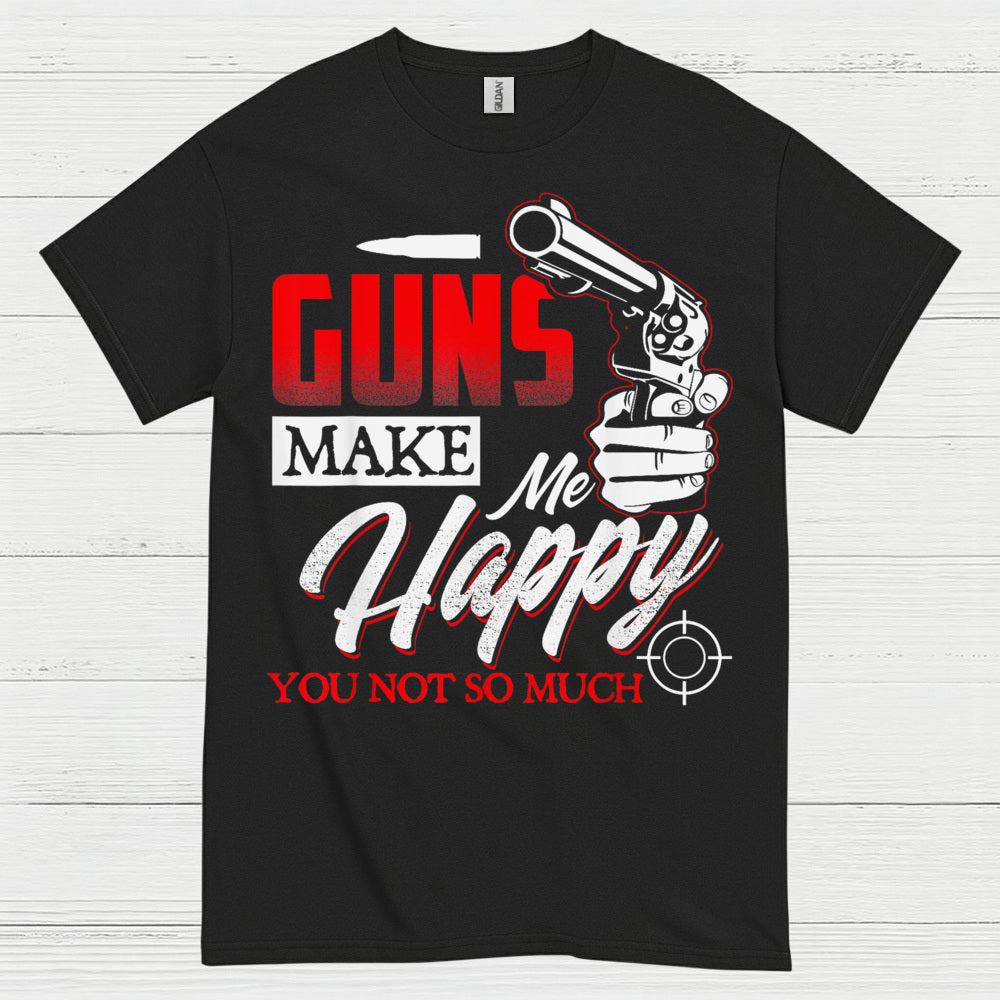 Guns Make Me Happy Funny Gun Lover T Shirt