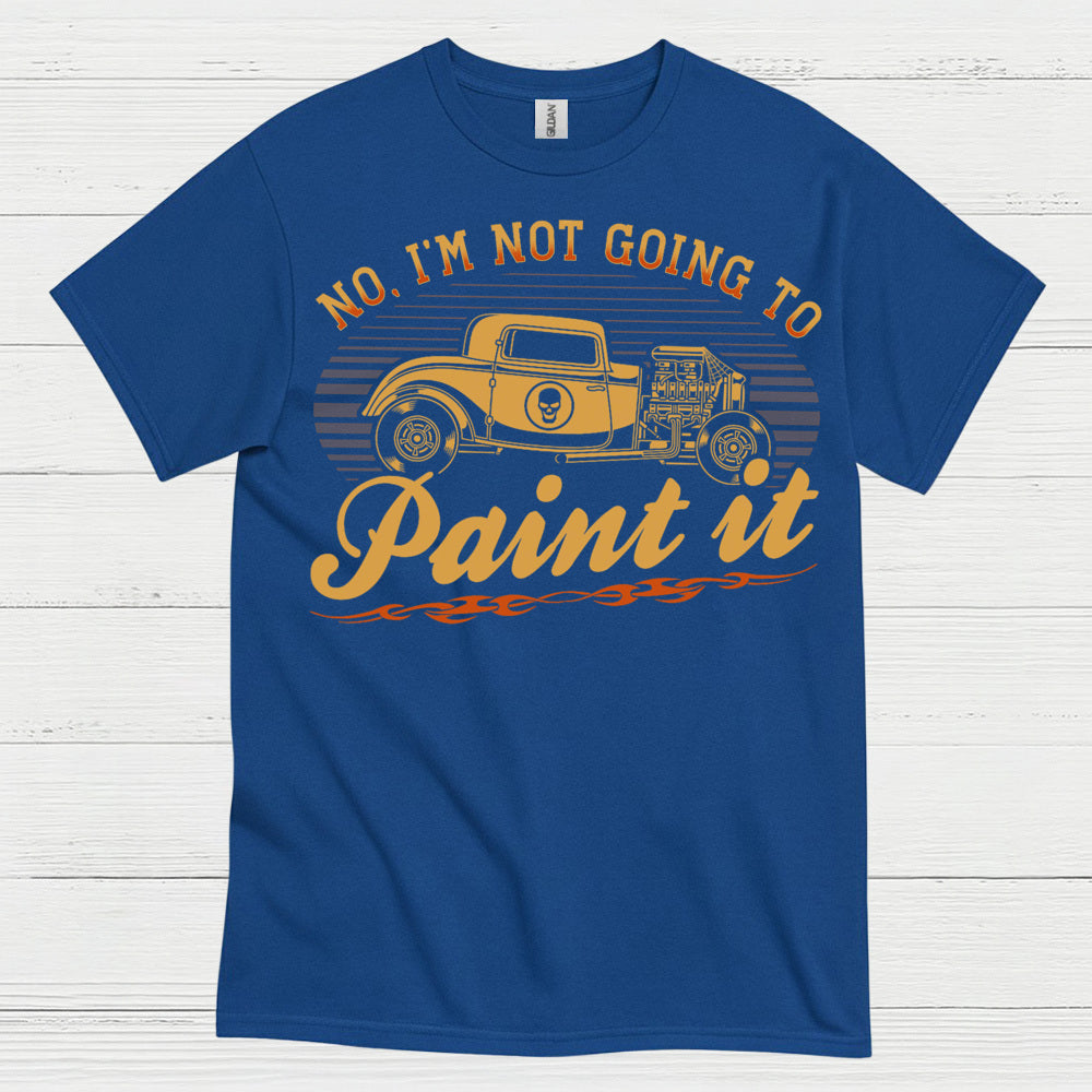 No I'm Not Going To Paint It T Shirt