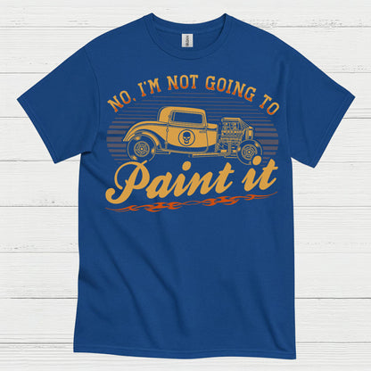 No I'm Not Going To Paint It T Shirt