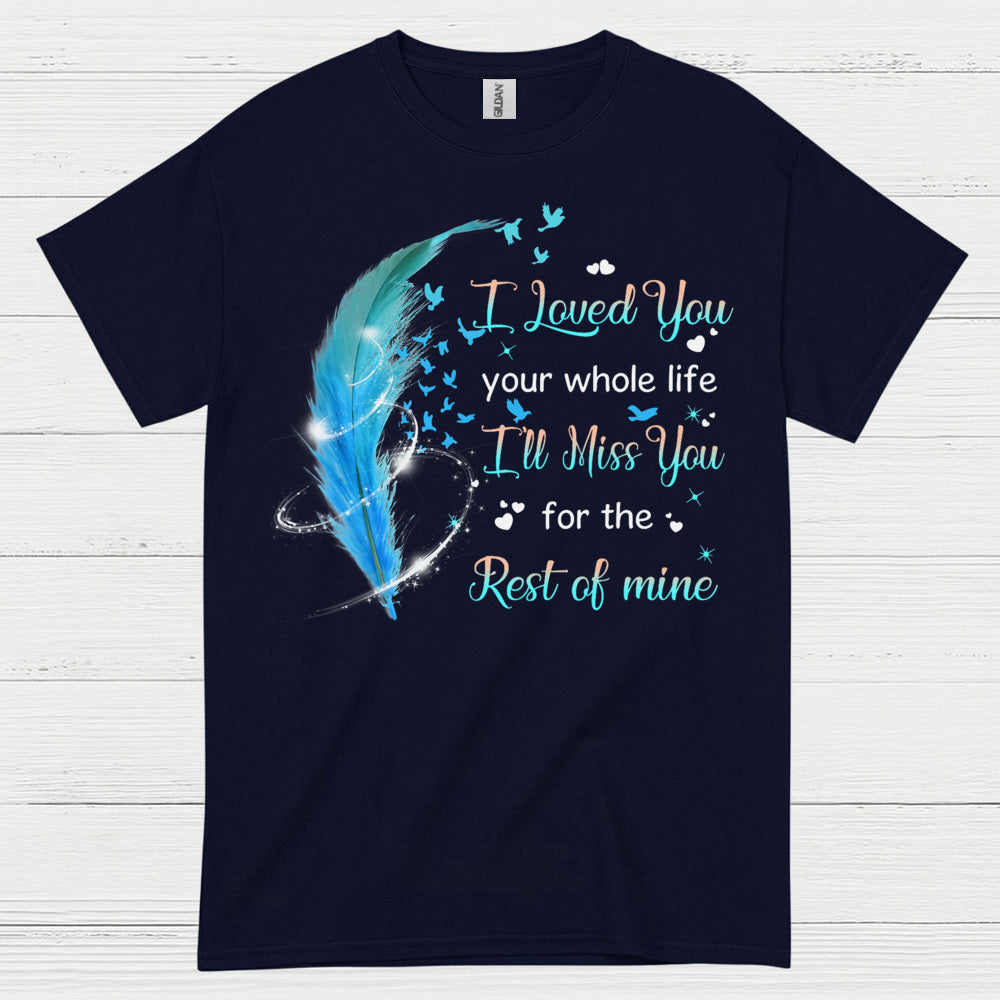 I Loved You Your Whole Life I’ll Miss You For The Rest Of Mine T Shirt