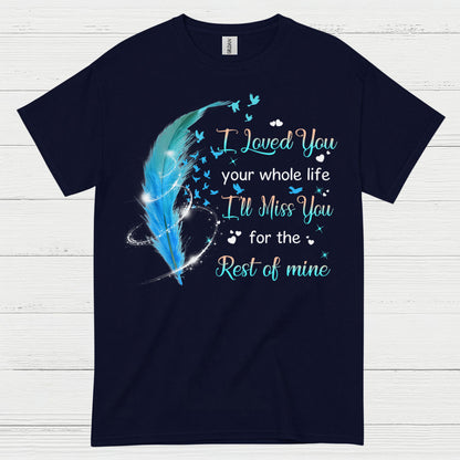 I Loved You Your Whole Life I’ll Miss You For The Rest Of Mine T Shirt