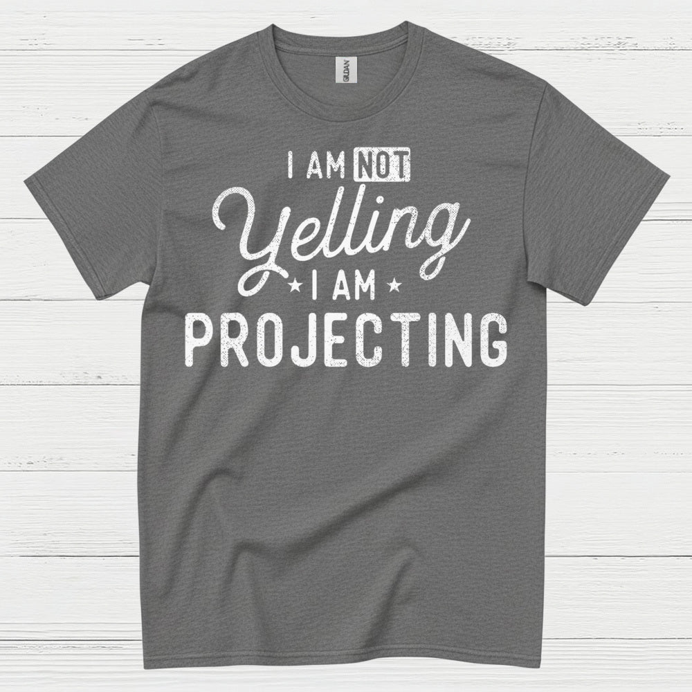 I Am Not Yelling I Am Projecting T Shirt